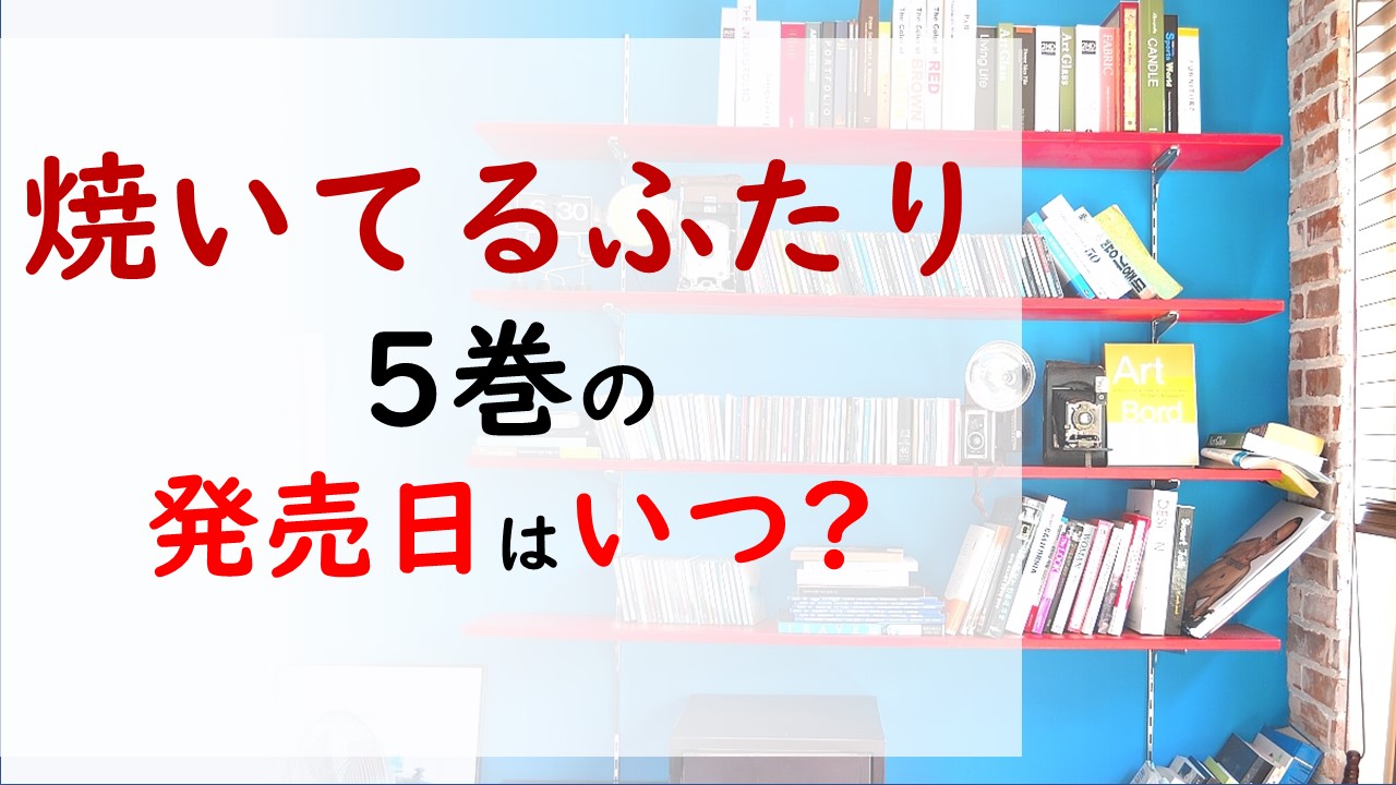 焼いてるふたりの最新刊5巻の発売日はいつで収録話数は 温泉街に来た二人の関係は前進するのか