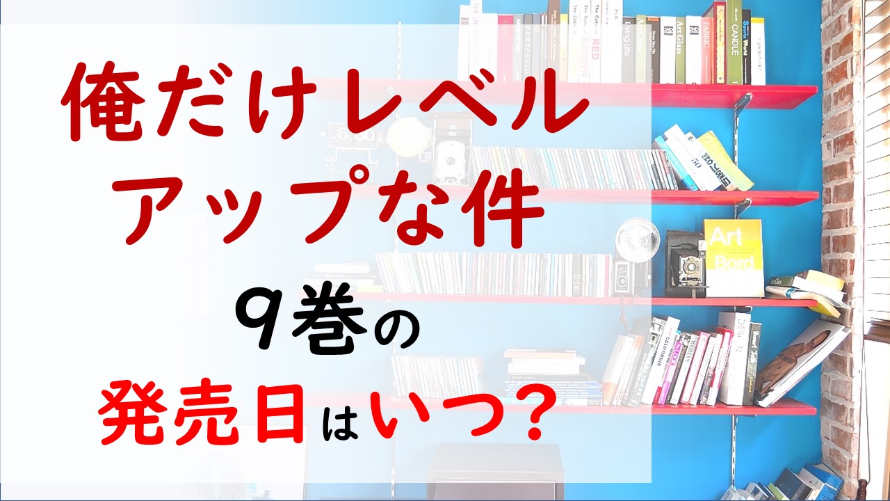 俺だけレベルアップな件の最新刊9巻の発売日はいつで収録話数は 旬はバルスを倒すことができるのか